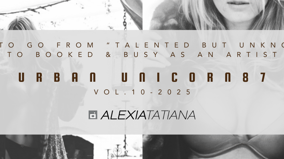 UrbanUnicorn87 – Vol.10 – How to Go From “Talented But Unknown” to Booked & Busy as an Artist
