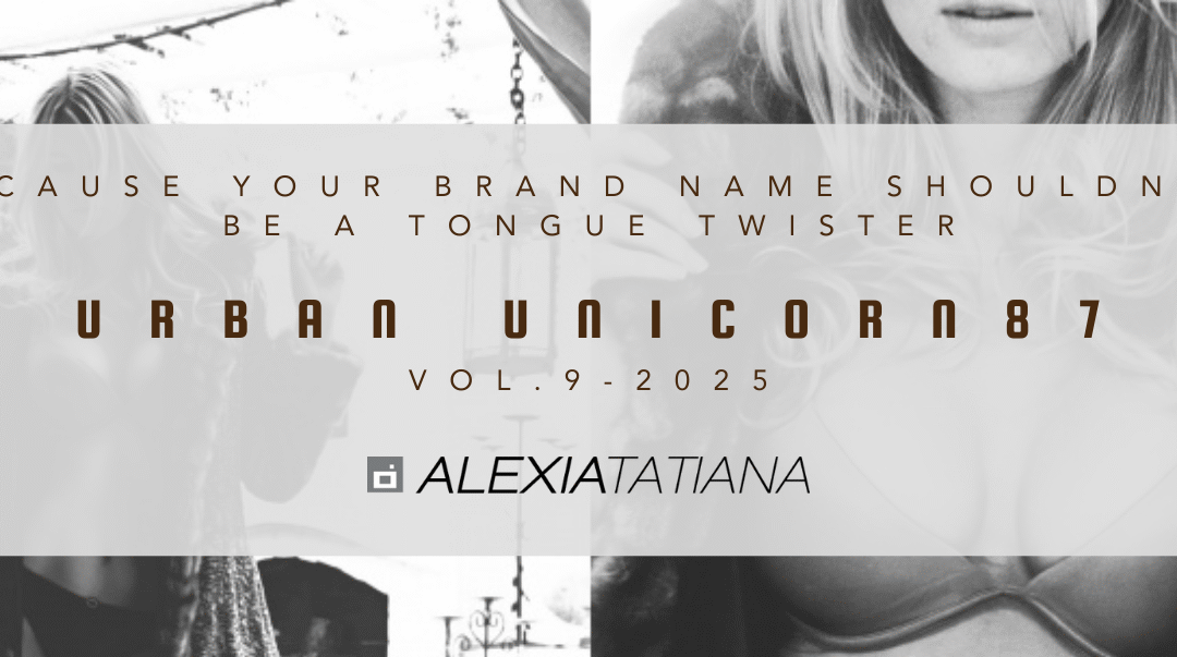UrbanUnicorn87 – Vol.9 – Why I Ditched Cest Bien and Embraced Alexia Tatiana (Because Your Brand Name Shouldn’t Be a Tongue Twister)